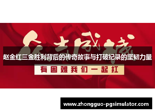 赵金红三金胜利背后的传奇故事与打破纪录的坚韧力量