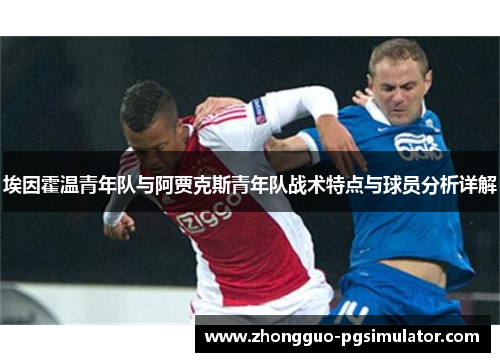 埃因霍温青年队与阿贾克斯青年队战术特点与球员分析详解