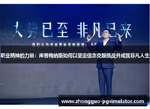 职业精神的力量：库普梅纳斯如何以坚定信念克服挑战并成就非凡人生