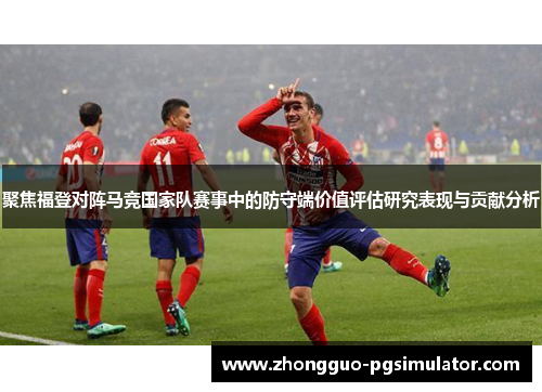 聚焦福登对阵马竞国家队赛事中的防守端价值评估研究表现与贡献分析
