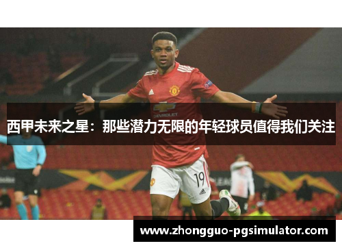 西甲未来之星：那些潜力无限的年轻球员值得我们关注