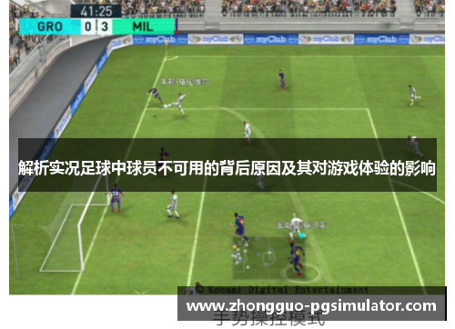 解析实况足球中球员不可用的背后原因及其对游戏体验的影响