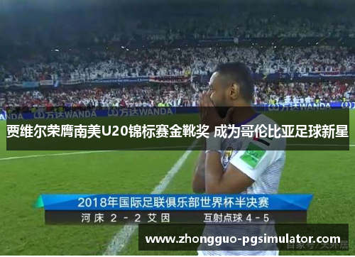 贾维尔荣膺南美U20锦标赛金靴奖 成为哥伦比亚足球新星