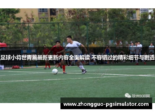 足球小将世青篇最新更新内容全面解读 不容错过的精彩细节与剧透