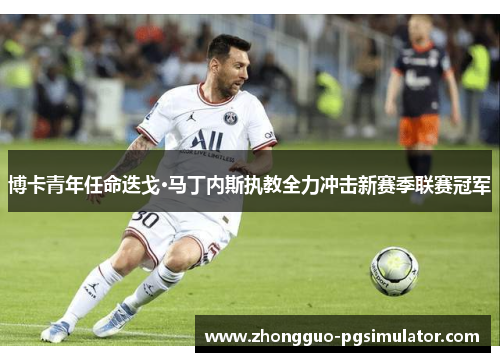 博卡青年任命迭戈·马丁内斯执教全力冲击新赛季联赛冠军